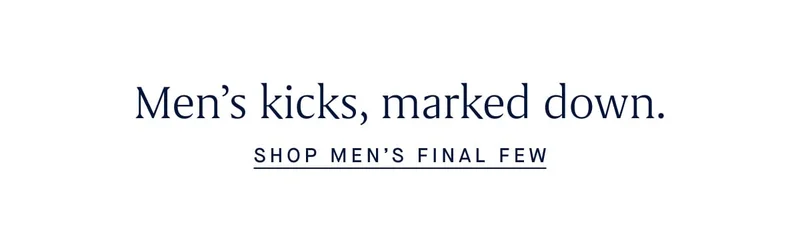 Men’s kicks, marked down. SHOP MEN’S FINAL FEW