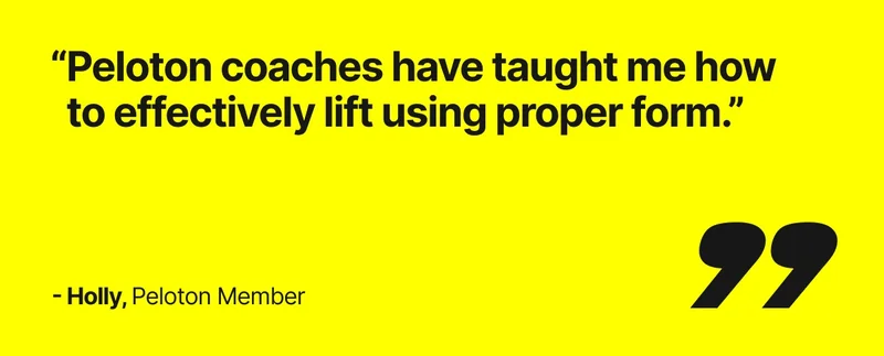 Peloton member, Holly, says 'Peloton coaches have taught me how to effectively lift using proper form.'