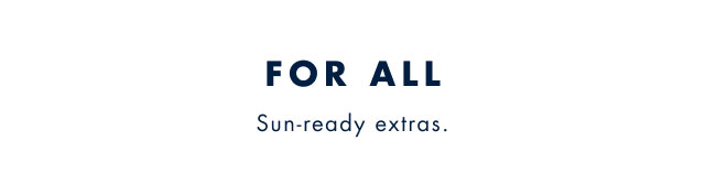 For all                                            Sun-ready extras.