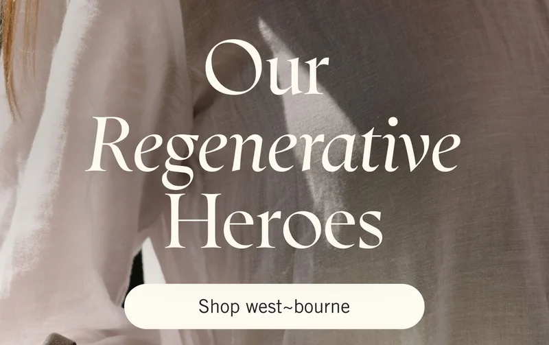 Our Regenerative Heroes. SHOP WEST~BOURNE.