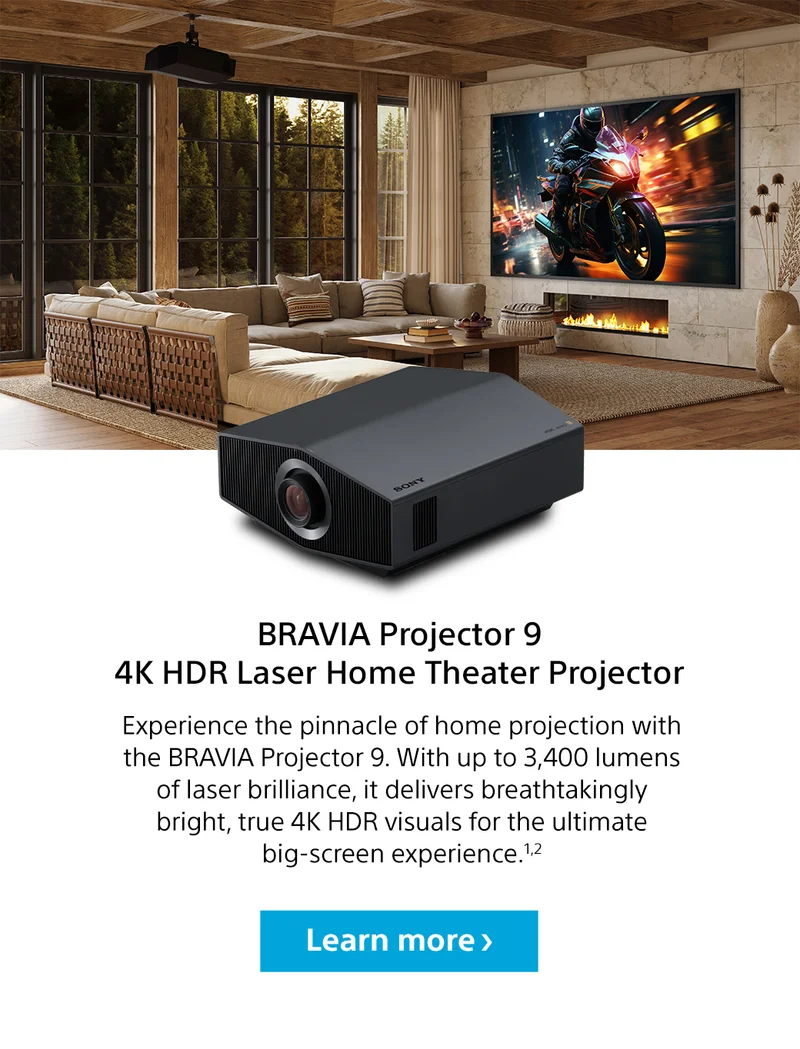 BRAVIA Projector 9 4K HDR Laser Home Theater Projector | Experience the pinnacle of home projection with the BRAVIA Projector 9. With up to 3,400 lumens of laser brilliance, it delivers breathtakingly bright, true 4K HDR visuals for the ultimate big-screen experience.1,2 Learn more