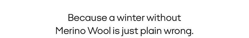 Because a winter without Merino Wool is just plain wrong.