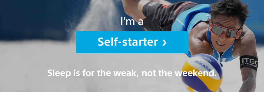 I’m a Self-starter | Sleep is for the weak, not the weekend