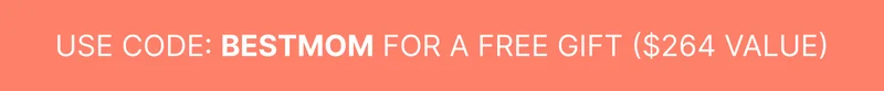 USE CODE:&nbsp;BESTMOM FOR A FREE GIFT ($264 VALUE)