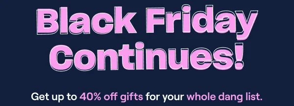 Black Friday Continues!