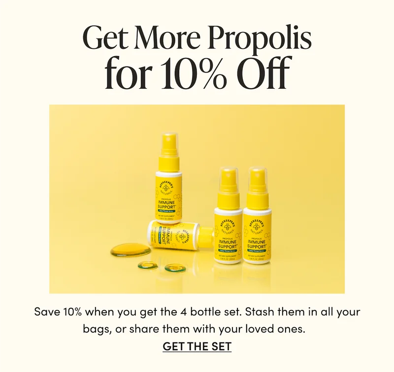 Get More Propolis for 10% Off Save 10% when you get the 4 bottle set. Stash them in all your bags, or share them with your loved ones.