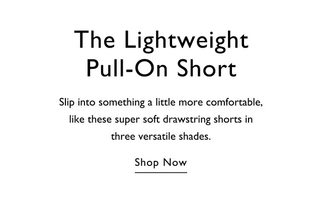 The lightweight pull-on short Slip into something a little more comfortable, like these super soft drawstring shorts in three versatile shades. Shop now