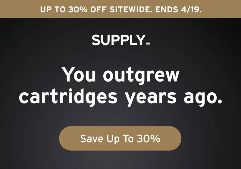 SUPPLY. You outgrew cartridges years ago. Button: Save Up To 30%