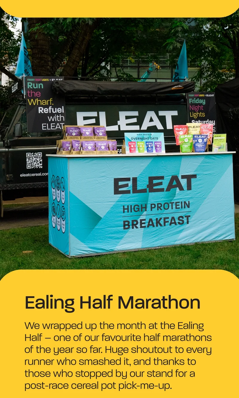 Ealing Half Marathon  We wrapped up the month at the Ealing Half – one of our favourite half marathons of the year so far. Huge shoutout to every runner who smashed it, and thanks to those who stopped by our stand for a post-race cereal pot pick-me-up. Did you know you can now buy our game-changing pots on our website?