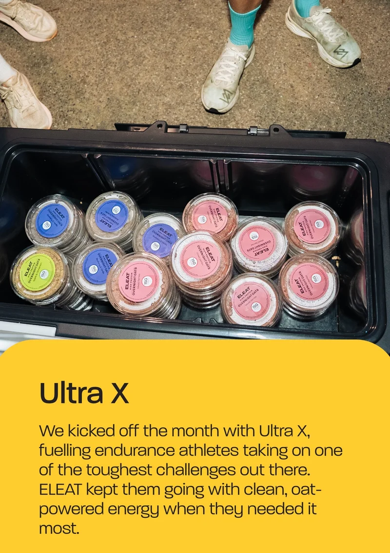 Ultra X  We kicked off the month with Ultra X, fuelling endurance athletes taking on one of the toughest challenges out there. ELEAT kept them going with clean, oat-powered energy when they needed it most.