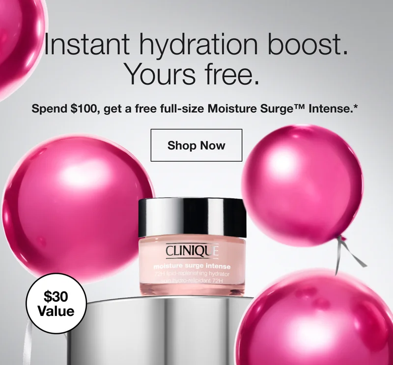 Instant hydration boost. Yours free. | Spend $100, get a free full-size Moisture Surge™ Intense.*  | Shop Now | $30 Value