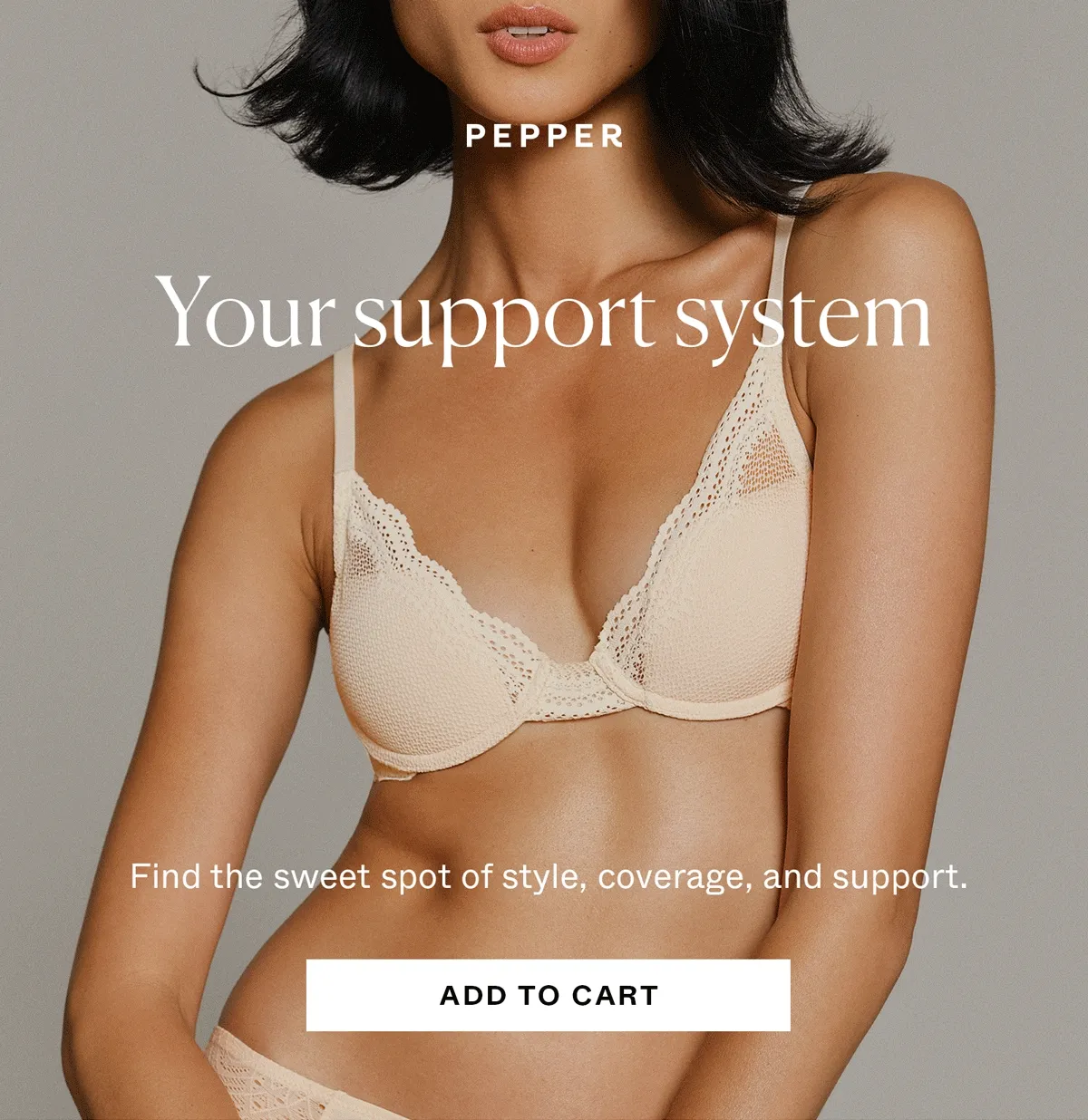Your support system —&nbsp;Find the sweet spot of style, coverage, and support.