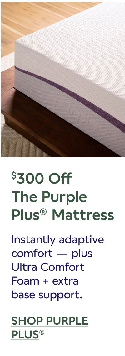 $300 OFF The Purple Plus® Mattress. SHOP PURPLE PLUS®