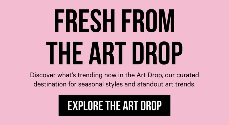 Fresh from The Art Drop: Discover what’s trending now in the Art Drop, our curated destination for seasonal styles and standout art trends.