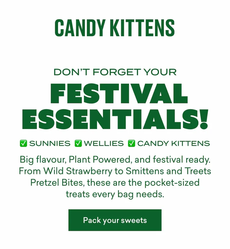 Don’t forget your festival essentials!  ✅Sunnies ✅ Wellies ✅ Candy Kittens   Big flavour, Plant Powered, and festival ready. From **Wild Strawberry** to **Smittens** and **Treets Pretzel Bites**, these are the pocket-sized treats every bag needs.