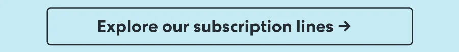 Explore our subscription lines