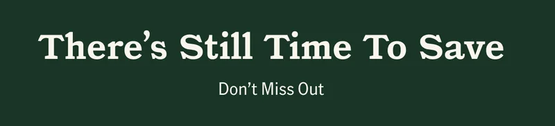 There's Still Time To Save. Don't miss out.