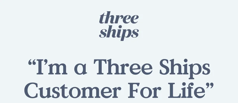 “I’m a Three Ships Customer For Life”