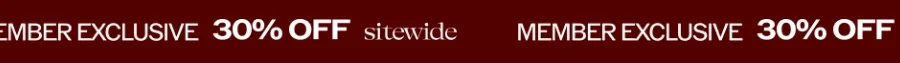 MEMBER EXCLUSIVE. 30% OFF SITEWIDE