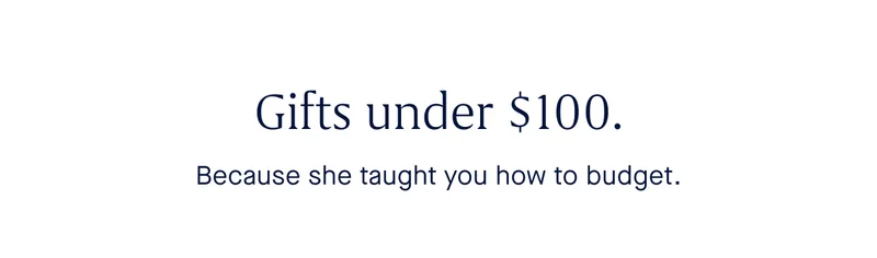 Gifts under $100. Because she taught you how to budget.
