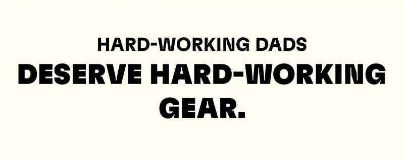 Hard-working Dads deserve hard-working gear.