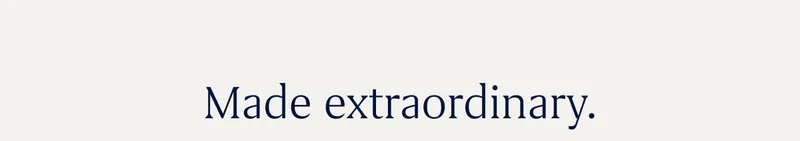 Made extraordinary.
