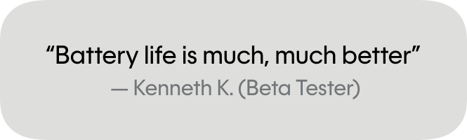 Battery life is much, much better