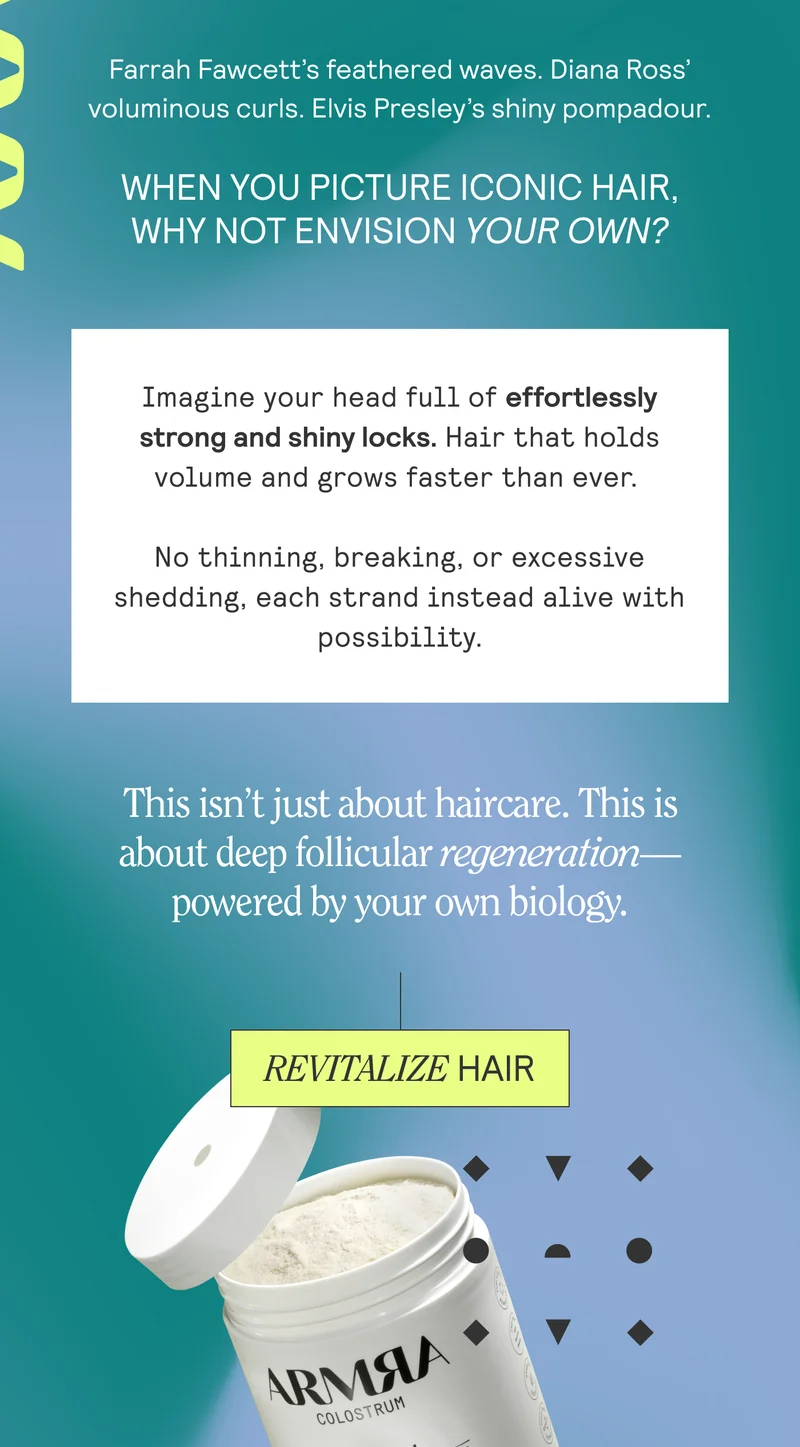 Farrah Fawcett’s feathered waves. Diana Ross’ voluminous curls. Elvis Presley’s shiny pompadour. WHEN YOU PICTURE ICONIC HAIR, WHY NOT ENVISION YOUR OWN?