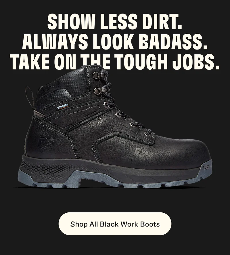 Show less dirt. Always look badass. Take on the tough jobs. Shop All Black Work Boots.