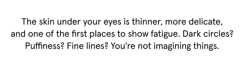 Your eyes show signs of fatigue.