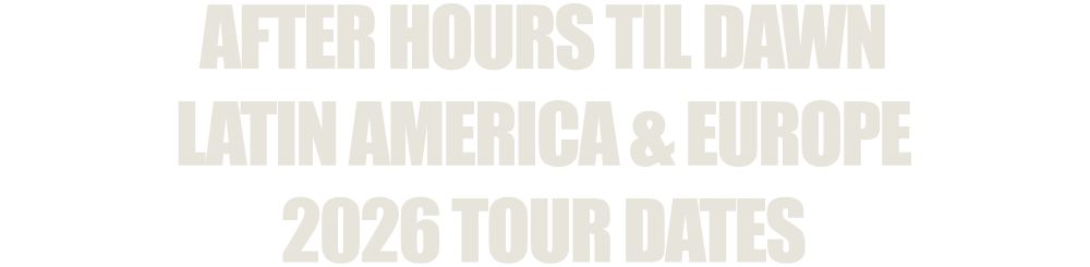 AFTER HOURS TIL DAWN LATIN AMERICA & EUROPE 2026 TOUR DATES