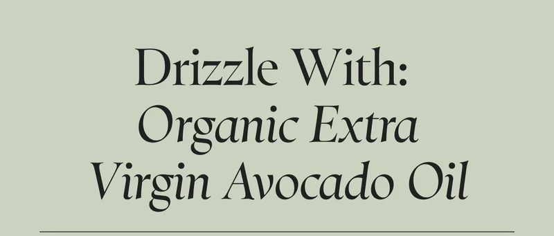 Drizzle With: Organic Extra Virgin Avocado Oil