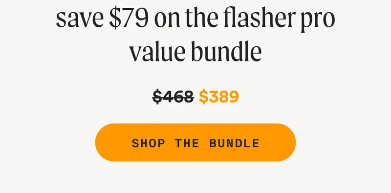 save $79 on the flasher pro value bundle - Retail Price: $468 | Sale Price: $389 - SHOP THE BUNDLE