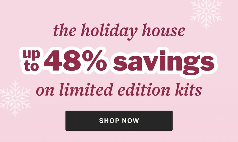 the holiday house up to  48% savings on limited edition kits