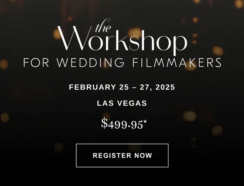The Workshop for Wedding Filmmakers | February 25-27, Las Vegas | $499.95* | Reegister Now