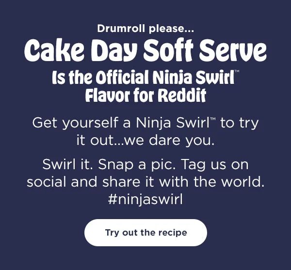 Drumroll please... Cake Day Soft Serve is the official Ninja Swirl™ flavor for Reddit. Get yourself a Ninja Swirl™ to try it out...we dare you.--Swirl it. Snap a pic. Tag us on social and share it with the world. #ninjaswirl