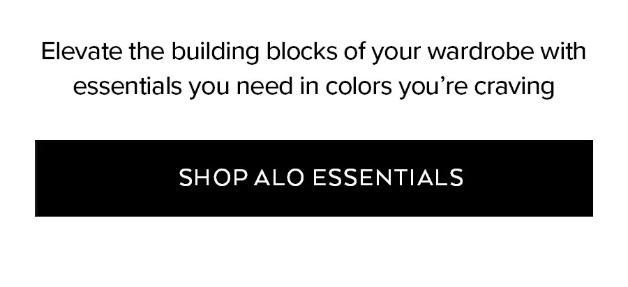 ELEVEATE THE BUILDING BLOCKS OF YOUR WARDROBE WITH ESSENTIALS YOU NEED IN COLORS YOU'RE CRAVING