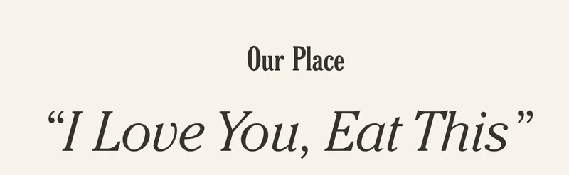 Our Place - "I Love You, Eat This"