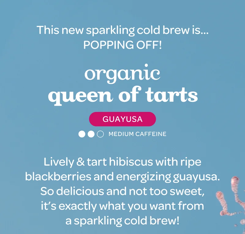 This new sparkling cold brew is… Popping off! - Organic queen of tarts - Unsweetened • Naturally flavoured • Vegan