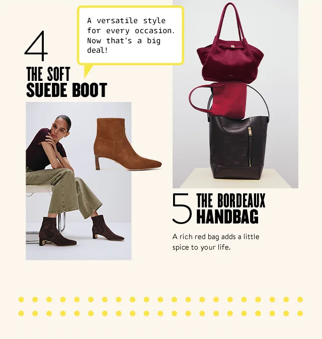 The soft suede boot: woman in a brown top, wide-leg pants and brown suede boots. The Bordeaux handbag: three stacked bags in different shades of red.