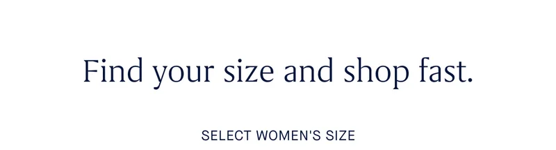 Find your size and shop fast. SELECT WOMEN'S SIZE