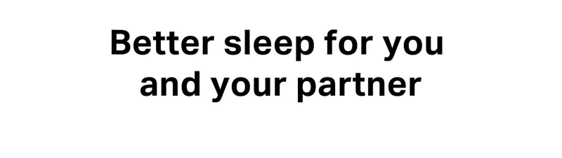 Better sleep for you and your partner.