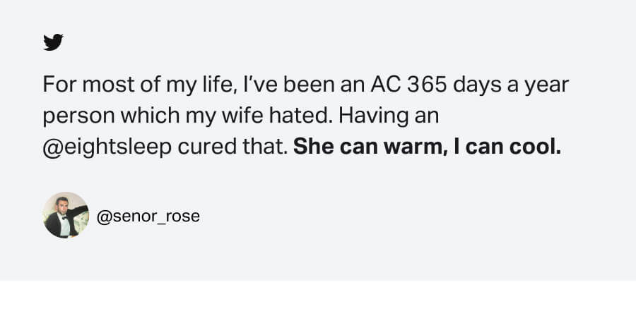 For most of my life, I’ve been an AC 365 days a year person which my wife hated. Having an @eightsleep cured that. She can warm, I can cool. @senor_rose