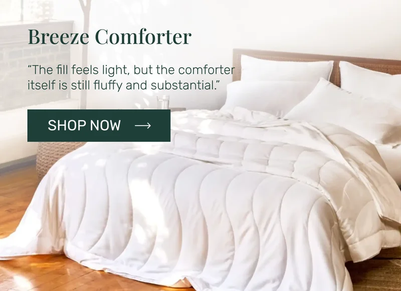 Breeze Comforter - “The fill feels light, but the comforter itself is still fluffy and substantial.”