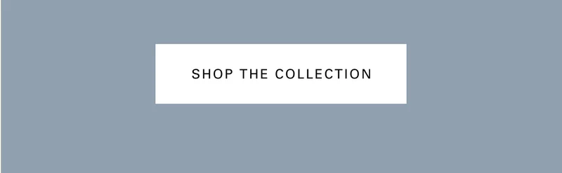 SHOP THE COLLECTION
