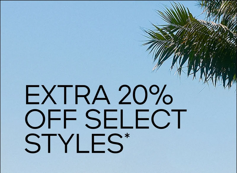 EXTRA 20% OFF SELECT STYLES*