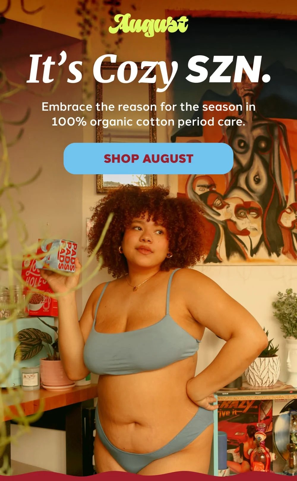 Embrace the reason for the season in 100% organic cotton period care.   [SHOP AUGUST]