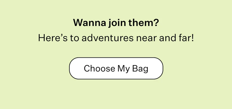 Wanna join them? Here’s to adventures near and far! : Choose My Bag