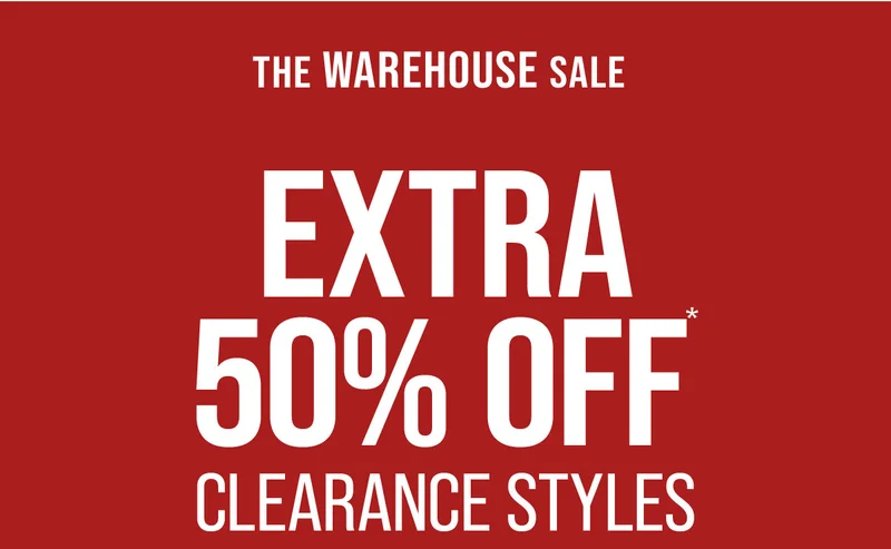 The Warehouse Sale Extra 50% Off* Clearance Styles