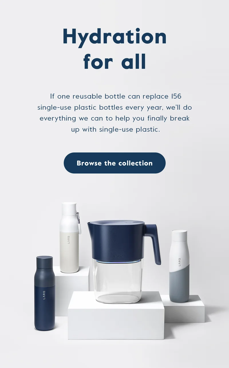 Hydration for all - If one reusable bottle can replace 156 single-use plastic bottles every year, we'll do everything we can to help you make the switch.